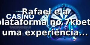 Rafael e a plataforma no 7kbet: uma experiência reveladora 🎲