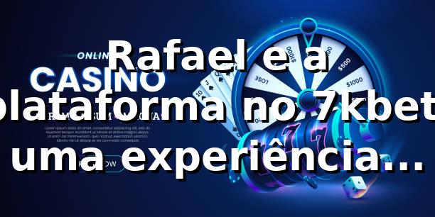 Rafael e a plataforma no 7kbet: uma experiência reveladora 🎲
